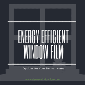 energy efficient window film options denver