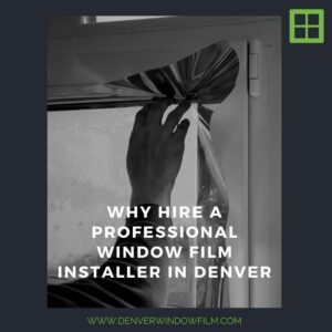 why hire profesisonal window film installer denver